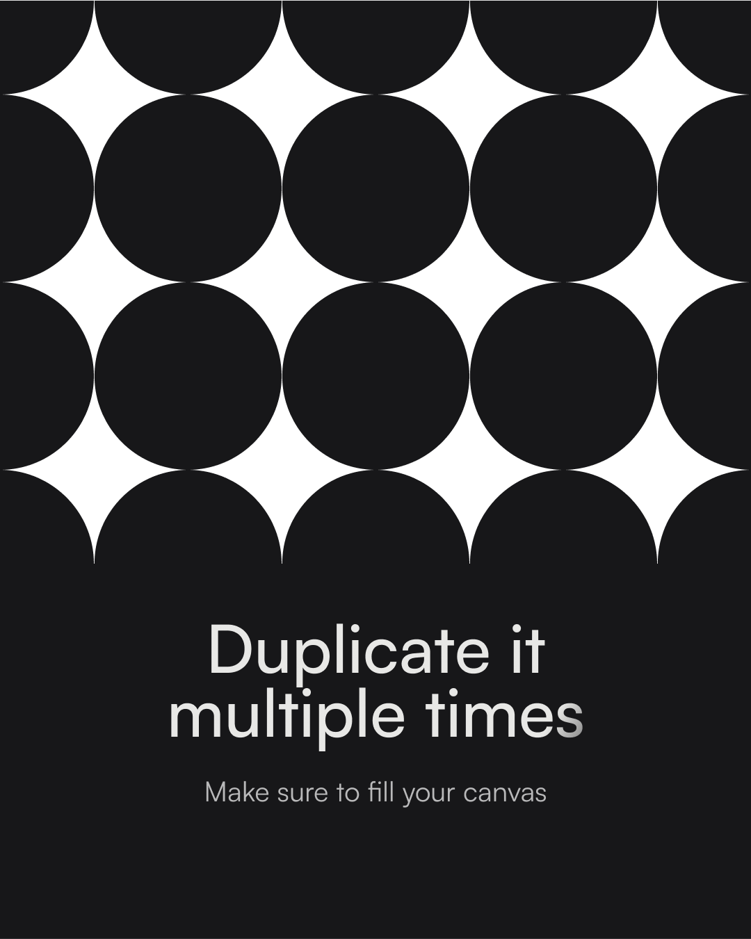 Duplicate it multiple times